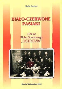 Biało - czerwone Pasiaki - 100 lat Klubu Sportowego "Ostrovia"