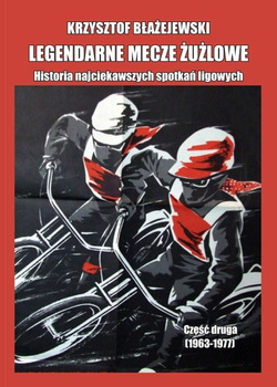 Legendarne mecze żużlowe. Historia najciekawszych spotkań ligowych. Część druga (1963-1977)