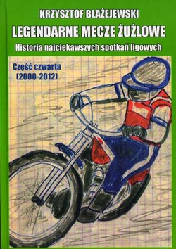 Legendarne mecze żużlowe. Historia najciekawszych spotkań ligowych. Część czwarta (2000-2012)