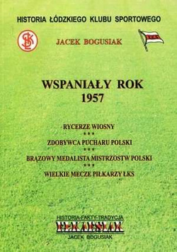 Wspaniały rok 1957. Historia Łódzkiego Klubu Sportowego Tom 5